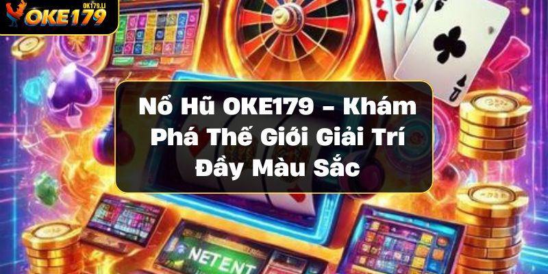 no-hu-oke179-kham-pha-the-gioi-giai-tri-day-mau-sac