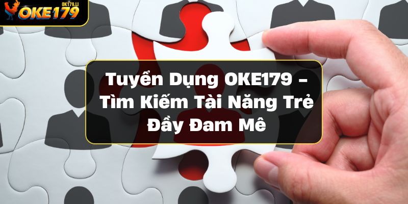 tuyen-dung-oke179-tim-kiem-tai-nang-tre-day-dam-me